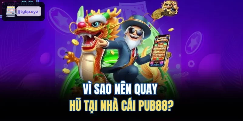 Vì sao nên quay hũ tại nhà cái BIN88?